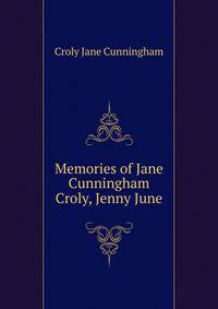 Memories of Jane Cunningham Croly, "Jenny June"