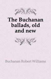 The Buchanan ballads, old and new