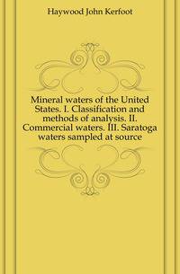 Mineral waters of the United States. I. Classification and methods of analysis. II. Commercial waters. III. Saratoga waters sampled at source