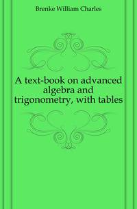 A text-book on advanced algebra and trigonometry, with tables