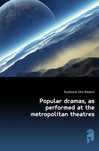 Popular dramas, as performed at the metropolitan theatres