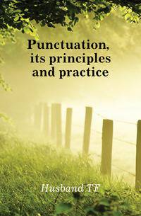 Punctuation, its principles and practice