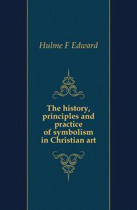The history, principles and practice of symbolism in Christian art