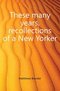 These many years, recollections of a New Yorker