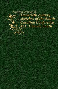 Twentieth century sketches of the South Carolina Conference, M.E. Church, South