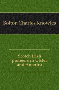 Scotch Irish pioneers in Ulster and America