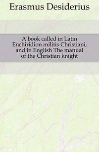 A book called in Latin Enchiridion militis Christiani, and in English The manual of the Christian knight