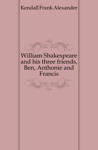 William Shakespeare and his three friends, Ben, Anthonie and Francis