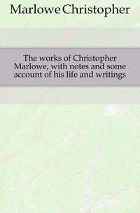 The works of Christopher Marlowe, with notes and some account of his life and writings
