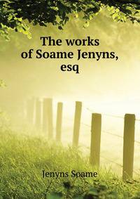 The works of Soame Jenyns,esq. ..