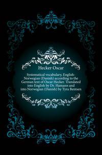 Systematical vocabulary, English-Norwegian (Danish) according to the German text of Oscar Hecker. Translated into English by Dr. Hamann and into Norwegian (Danish) by Tyra Bentsen