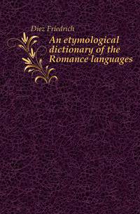 An etymological dictionary of the Romance languages