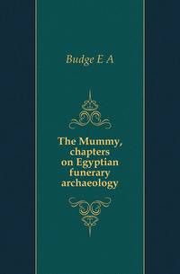 The Mummy, chapters on Egyptian funerary archaeology