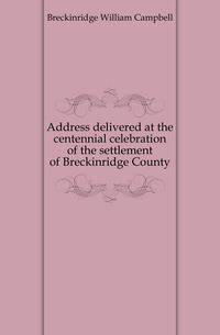 Address delivered at the centennial celebration of the settlement of Breckinridge County