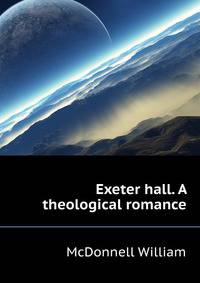 Exeter hall. A theological romance ..