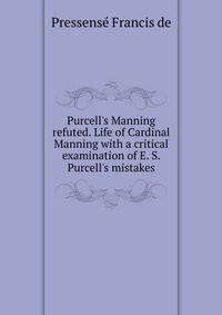 Purcell's "Manning" refuted. Life of Cardinal Manning with a critical examination of E. S. Purcell's mistakes
