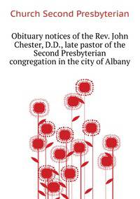 Obituary notices of the Rev. John Chester, D.D., late pastor of the Second Presbyterian congregation in the city of Albany ..