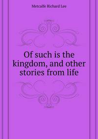 "Of such is the kingdom", and other stories from life