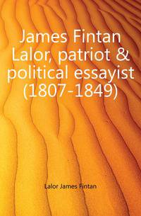 James Fintan Lalor, patriot &amp; political essayist (1807-1849)