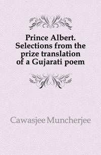 Prince Albert. Selections from the prize translation of a Gujarati poem