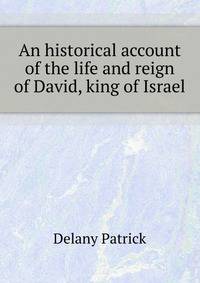 An historical account of the life and reign of David, king of Israel ..
