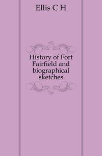 History of Fort Fairfield and biographical sketches