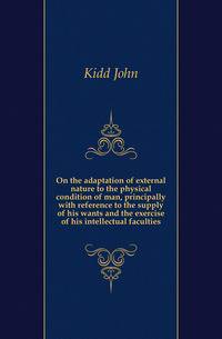 On the adaptation of external nature to the physical condition of man, principally with reference to the supply of his wants and the exercise of his intellectual faculties