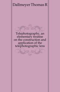Telephotography, an elementary treatise on the construction and application of the telephotographic lens