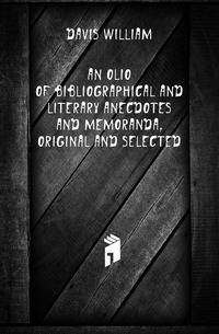 An olio of bibliographical and literary anecdotes and memoranda, original and selected