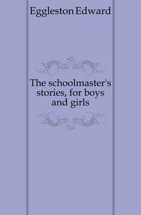 The schoolmaster's stories, for boys and girls