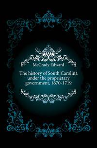The history of South Carolina under the proprietary government, 1670-1719