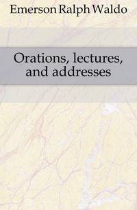 Orations, lectures, and addresses
