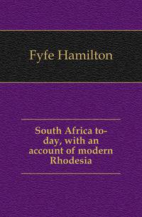 South Africa to-day, with an account of modern Rhodesia