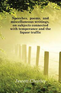 Speeches, poems, and miscellaneous writings, on subjects connected with temperance and the liquor traffic