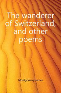 The wanderer of Switzerland, and other poems