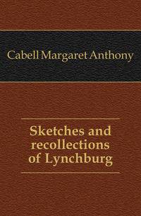 Sketches and recollections of Lynchburg