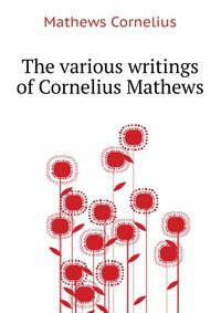 The various writings of Cornelius Mathews ..