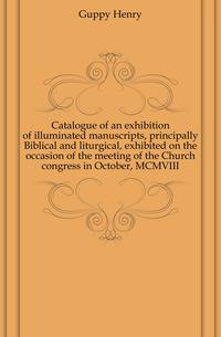 Catalogue of an exhibition of illuminated manuscripts, principally Biblical and liturgical, exhibited on the occasion of the meeting of the Church congress in October, MCMVIII