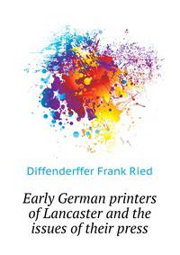 Early German printers of Lancaster and the issues of their press ..