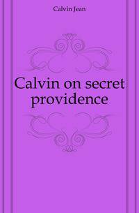Calvin on secret providence