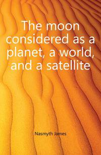 The moon considered as a planet, a world, and a satellite