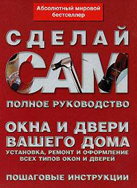 Окна и двери. Полное руководство по установке, замене, ремонту и оформлению всех типов окон и дверей