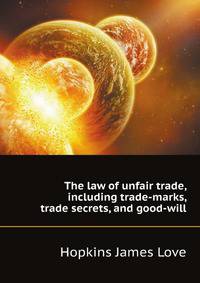 The law of unfair trade, including trade-marks, trade secrets, and good-will