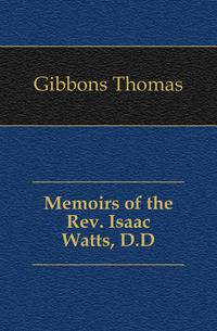 Memoirs of the Rev. Isaac Watts, D.D.