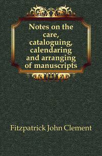 Notes on the care, cataloguing, calendaring and arranging of manuscripts