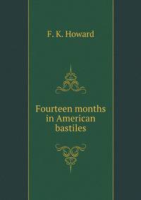 Fourteen months in American bastiles