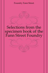 Selections from the specimen book of the Fann Street Foundry