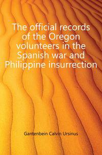 The official records of the Oregon volunteers in the Spanish war and Philippine insurrection
