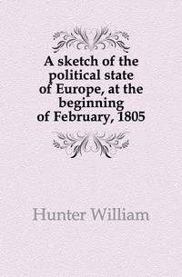 A sketch of the political state of Europe, at the beginning of February, 1805