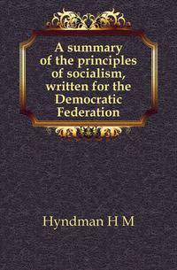 A summary of the principles of socialism, written for the Democratic Federation